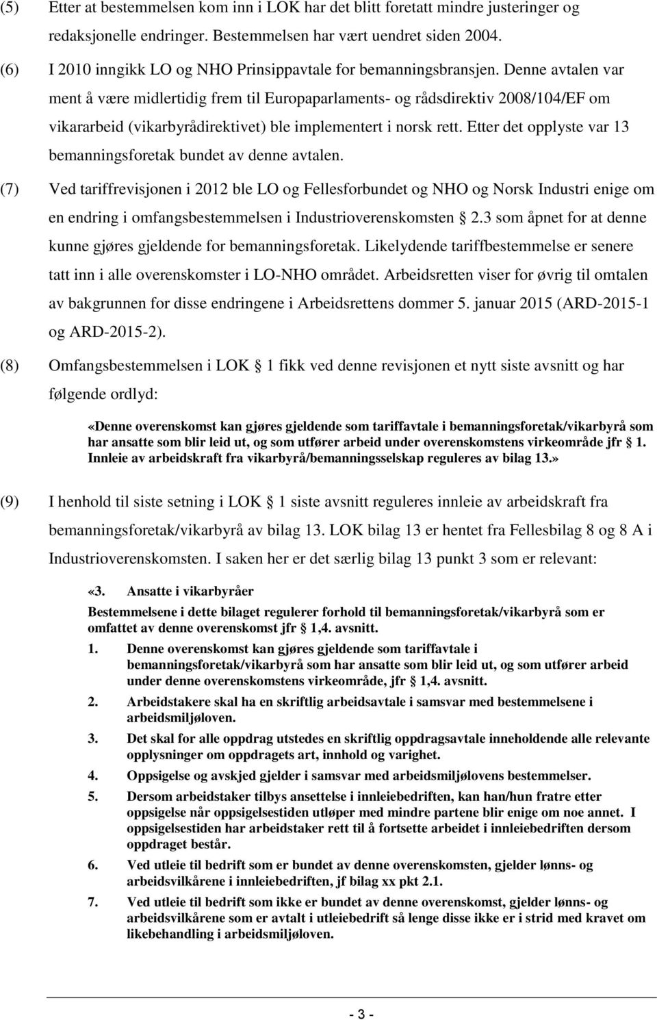 Denne avtalen var ment å være midlertidig frem til Europaparlaments- og rådsdirektiv 2008/104/EF om vikararbeid (vikarbyrådirektivet) ble implementert i norsk rett.