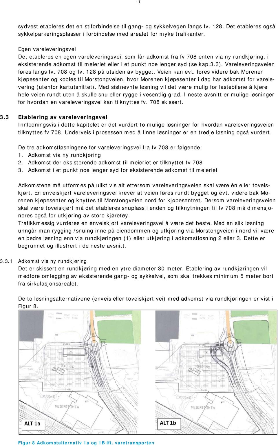 Vareleveringsveien føres langs fv. 708 og fv. 128 på utsiden av bygget. Veien kan evt.