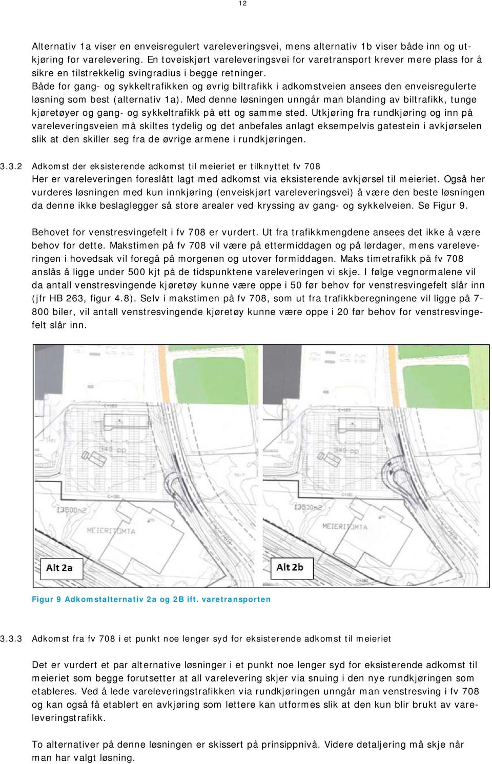 Både for gang- og sykkeltrafikken og øvrig biltrafikk i adkomstveien ansees den enveisregulerte løsning som best (alternativ 1a).