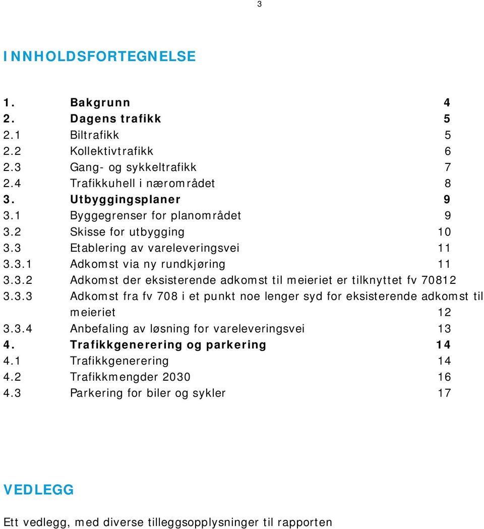 3.3 Adkomst fra fv 708 i et punkt noe lenger syd for eksisterende adkomst til meieriet 12 3.3.4 Anbefaling av løsning for vareleveringsvei 13 4. Trafikkgenerering og parkering 14 4.