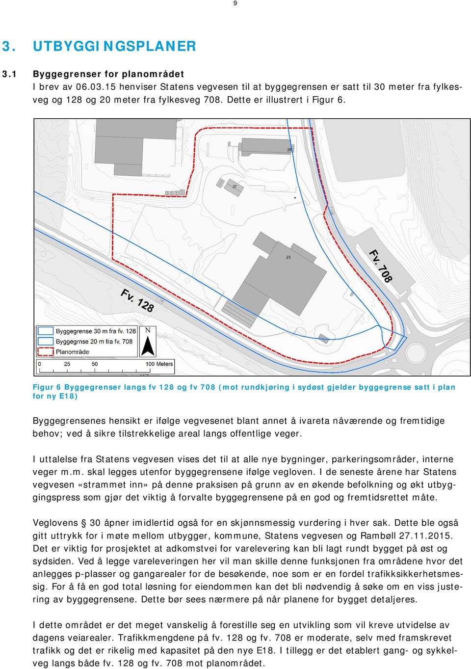 Figur 6 Byggegrenser langs fv 128 og fv 708 (mot rundkjøring i sydøst gjelder byggegrense satt i plan for ny E18) Byggegrensenes hensikt er ifølge vegvesenet blant annet å ivareta nåværende og