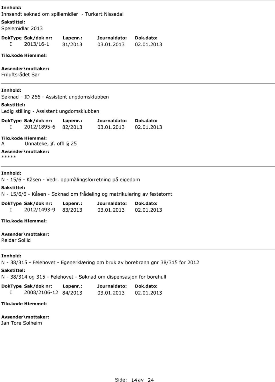 oppmålingsforretning på eigedom N - 15/6/6 - Kåsen - Søknad om frådeling og matrikulering av festetomt 2012/1493-9 83/2013 Reidar Sollid N - 38/315