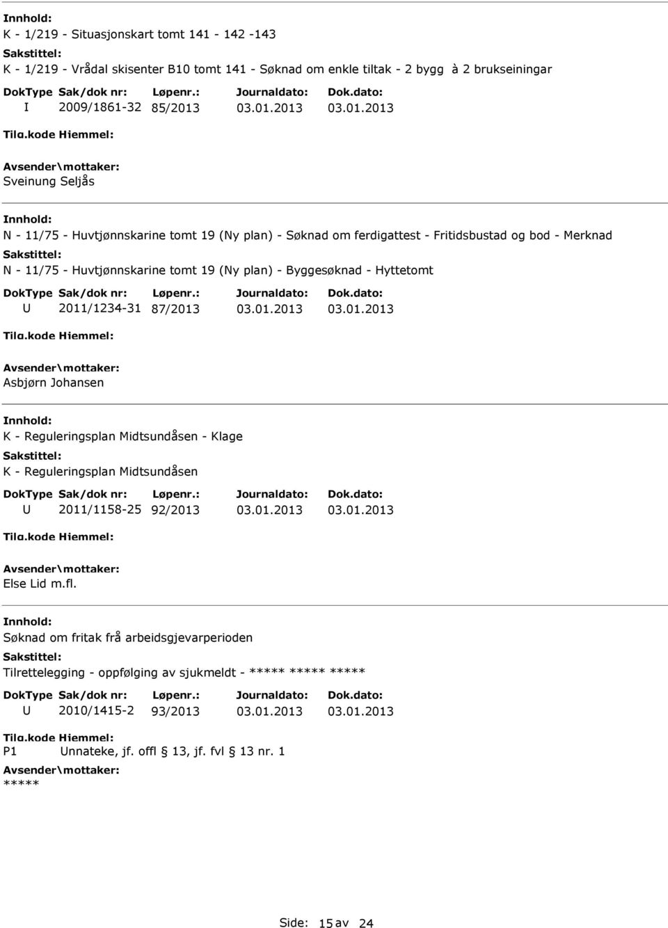 plan) - Byggesøknad - Hyttetomt 2011/1234-31 87/2013 Asbjørn Johansen K - Reguleringsplan Midtsundåsen - Klage K - Reguleringsplan Midtsundåsen 2011/1158-25 92/2013