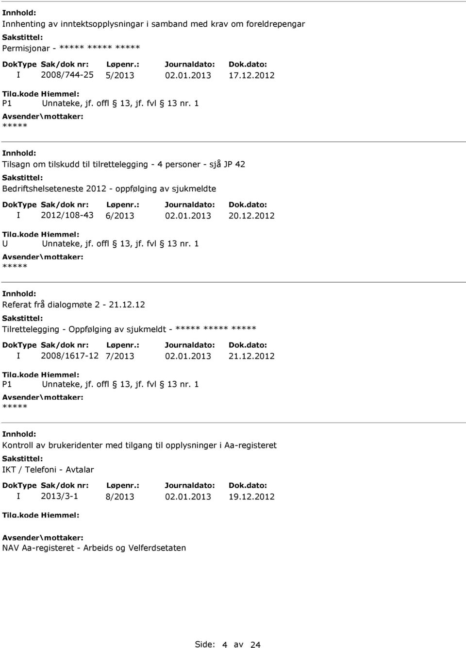 offl 13, jf. fvl 13 nr. 1 Referat frå dialogmøte 2-21.12.12 Tilrettelegging - Oppfølging av sjukmeldt - 2008/1617-12 7/2013 21.12.2012 nnateke, jf. offl 13, jf.