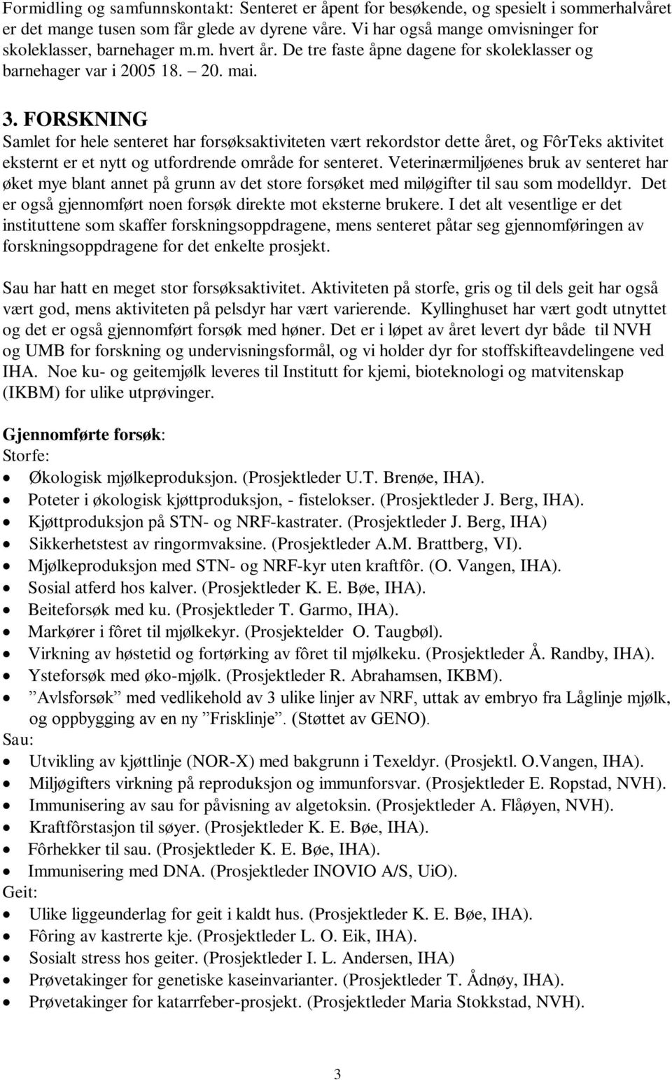 FORSKNING Samlet for hele senteret har forsøksaktiviteten vært rekordstor dette året, og FôrTeks aktivitet eksternt er et nytt og utfordrende område for senteret.