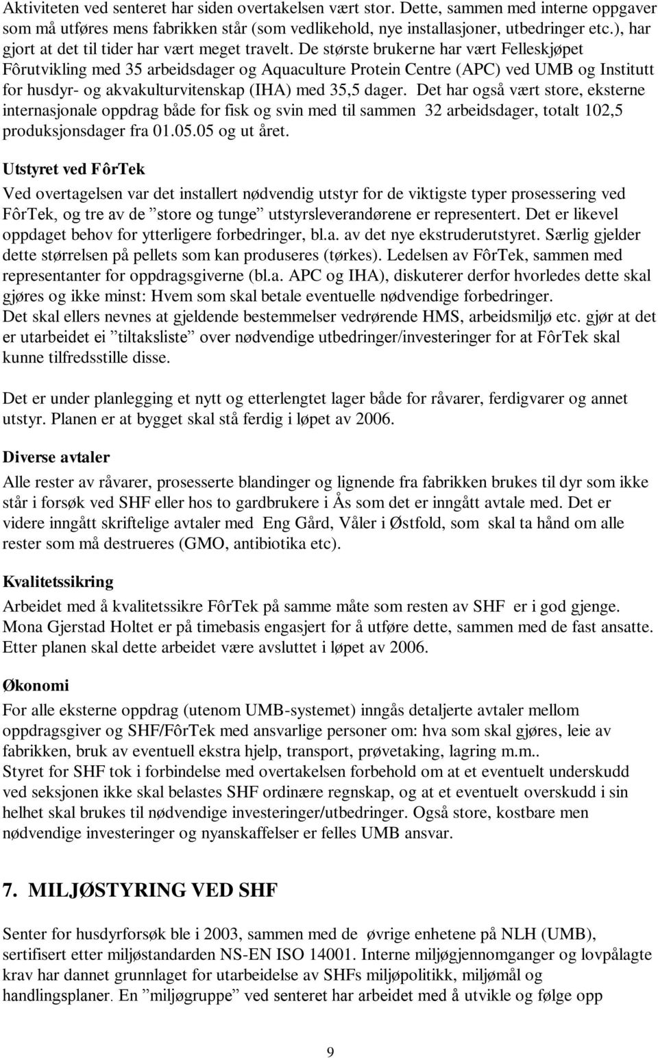 De største brukerne har vært Felleskjøpet Fôrutvikling med 35 arbeidsdager og Aquaculture Protein Centre (APC) ved UMB og Institutt for husdyr- og akvakulturvitenskap (IHA) med 35,5 dager.