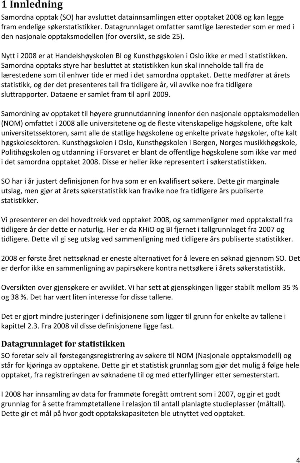 Samordna opptaks styre har besluttet at statistikken kun skal inneholde tall fra de lærestedene som til enhver tide er med i det samordna opptaket.