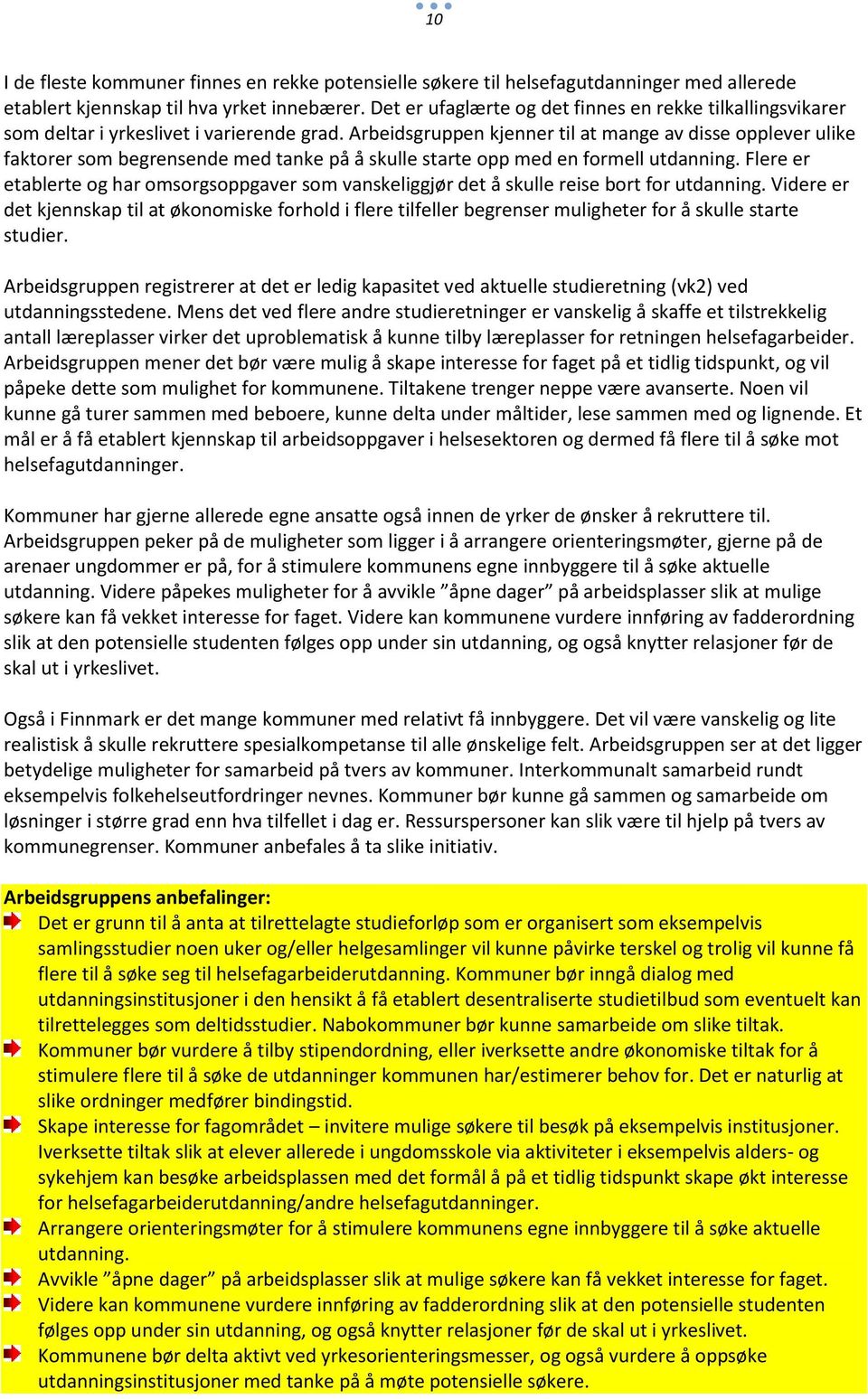 Arbeidsgruppen kjenner til at mange av disse opplever ulike faktorer som begrensende med tanke på å skulle starte opp med en formell utdanning.