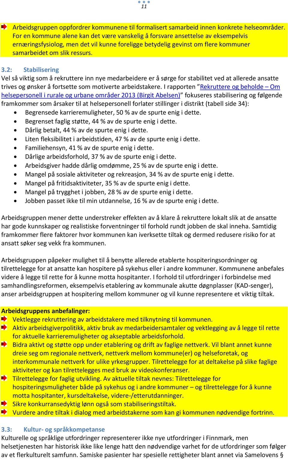 2: Stabilisering Vel så viktig som å rekruttere inn nye medarbeidere er å sørge for stabilitet ved at allerede ansatte trives og ønsker å fortsette som motiverte arbeidstakere.