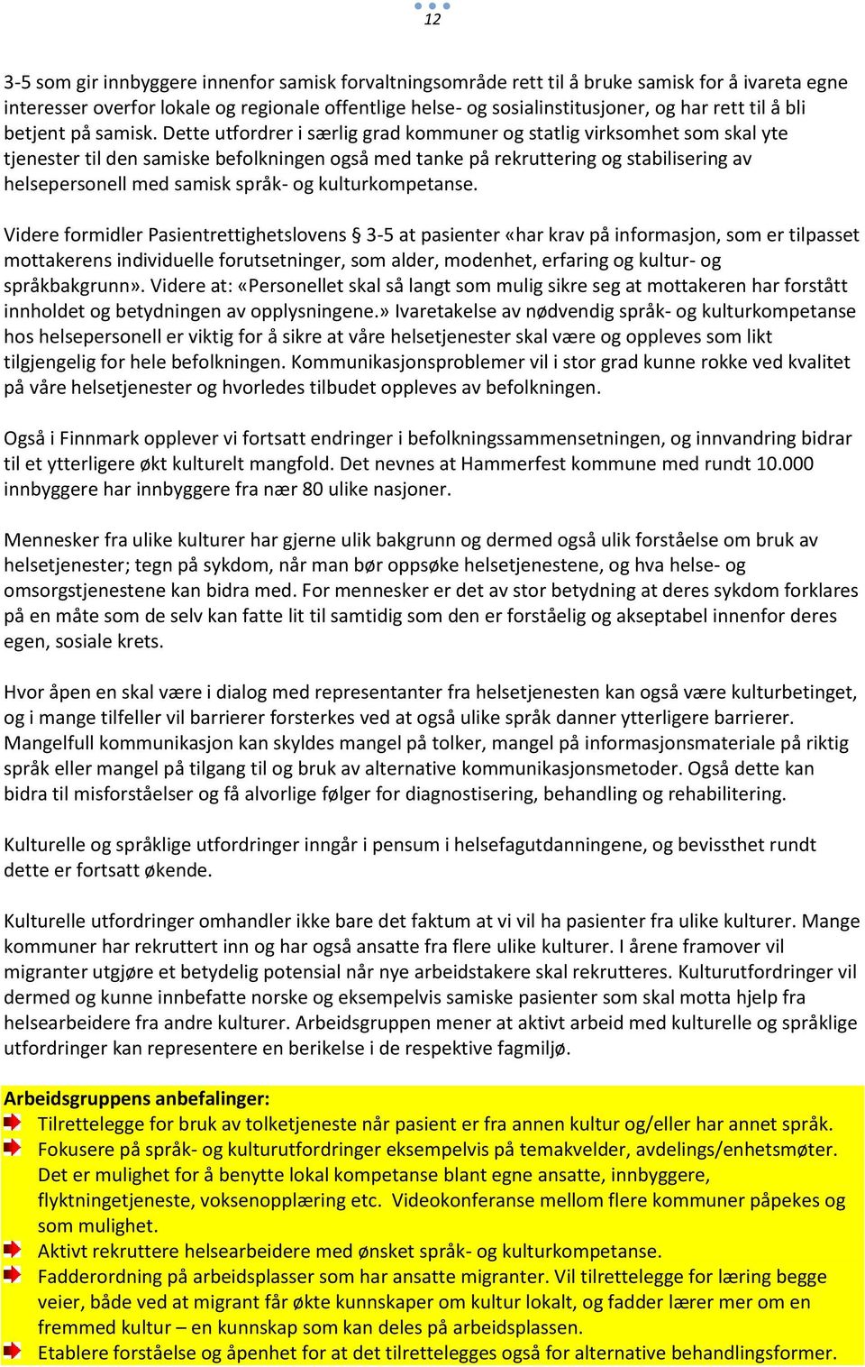 Dette utfordrer i særlig grad kommuner og statlig virksomhet som skal yte tjenester til den samiske befolkningen også med tanke på rekruttering og stabilisering av helsepersonell med samisk språk- og