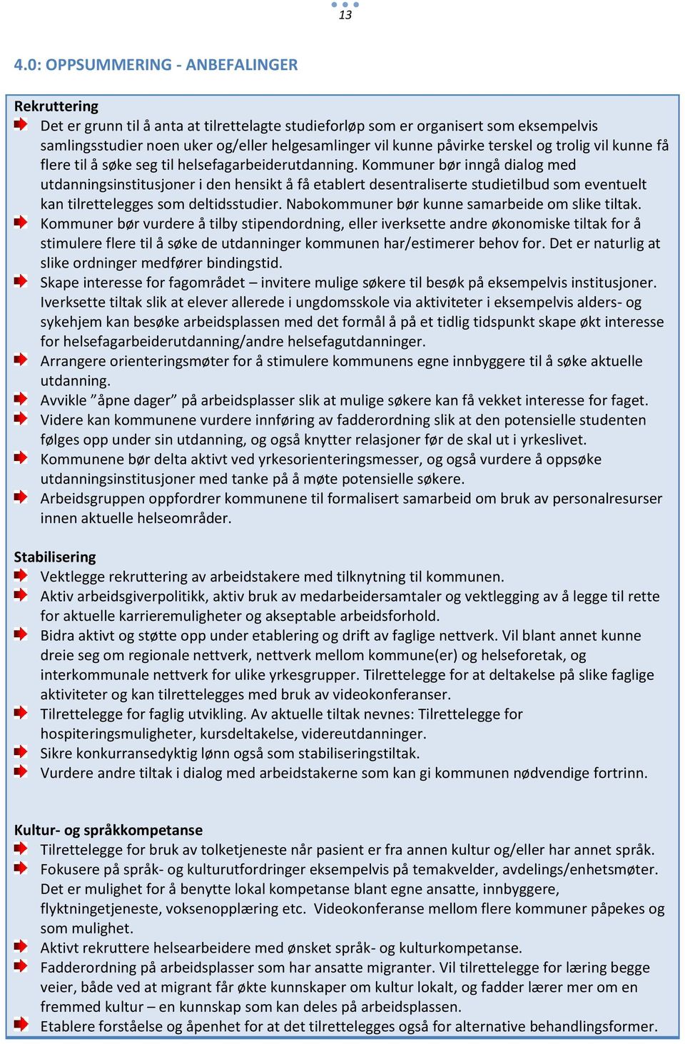 Kommuner bør inngå dialog med utdanningsinstitusjoner i den hensikt å få etablert desentraliserte studietilbud som eventuelt kan tilrettelegges som deltidsstudier.