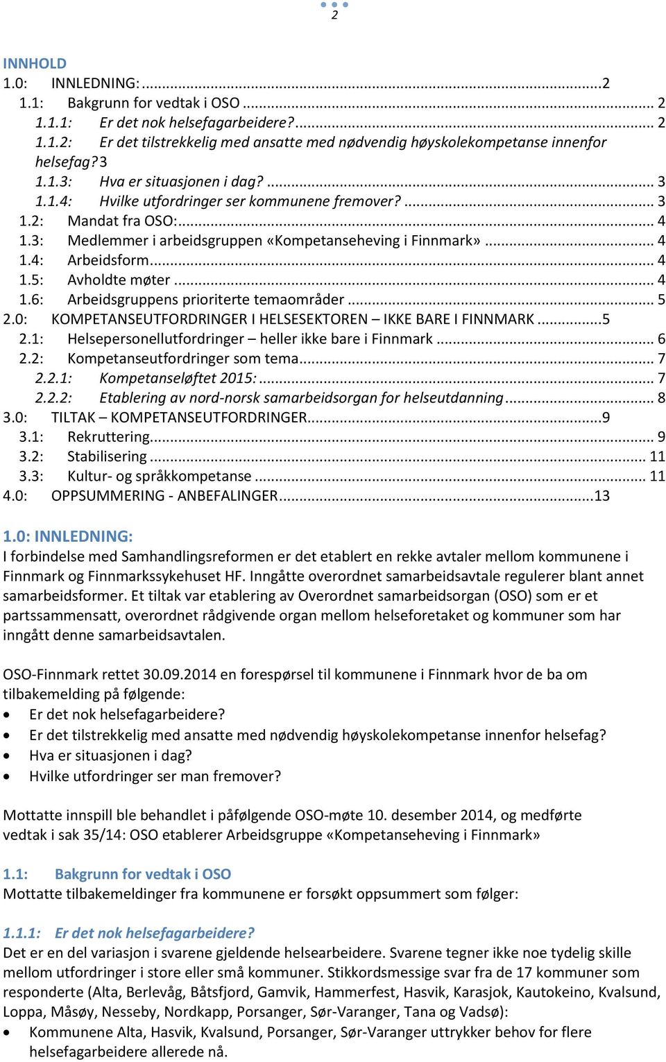 .. 4 1.5: Avholdte møter... 4 1.6: Arbeidsgruppens prioriterte temaområder... 5 2.0: KOMPETANSEUTFORDRINGER I HELSESEKTOREN IKKE BARE I FINNMARK... 5 2.1: Helsepersonellutfordringer heller ikke bare i Finnmark.