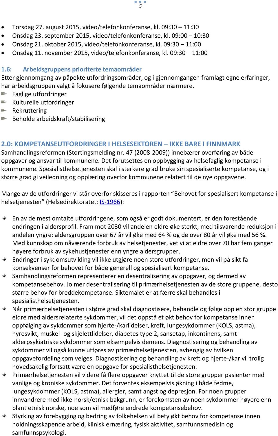 6: Arbeidsgruppens prioriterte temaområder Etter gjennomgang av påpekte utfordringsområder, og i gjennomgangen framlagt egne erfaringer, har arbeidsgruppen valgt å fokusere følgende temaområder