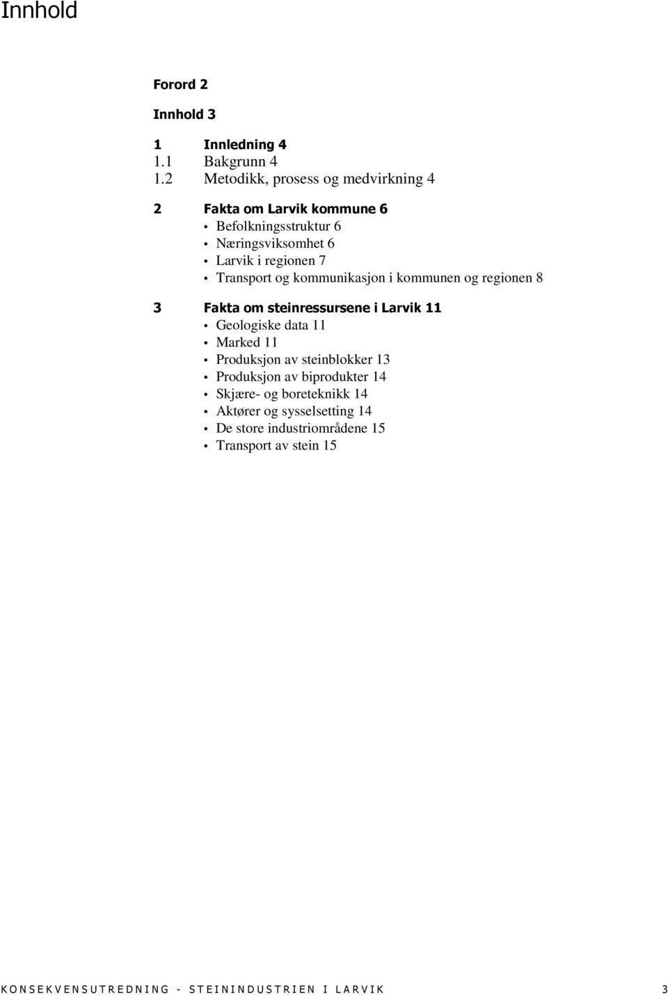 kommunikasjon i kommunen og regionen 8 3 Fakta om steinressursene i Larvik 11 Geologiske data 11 Marked 11 Produksjon av steinblokker 13