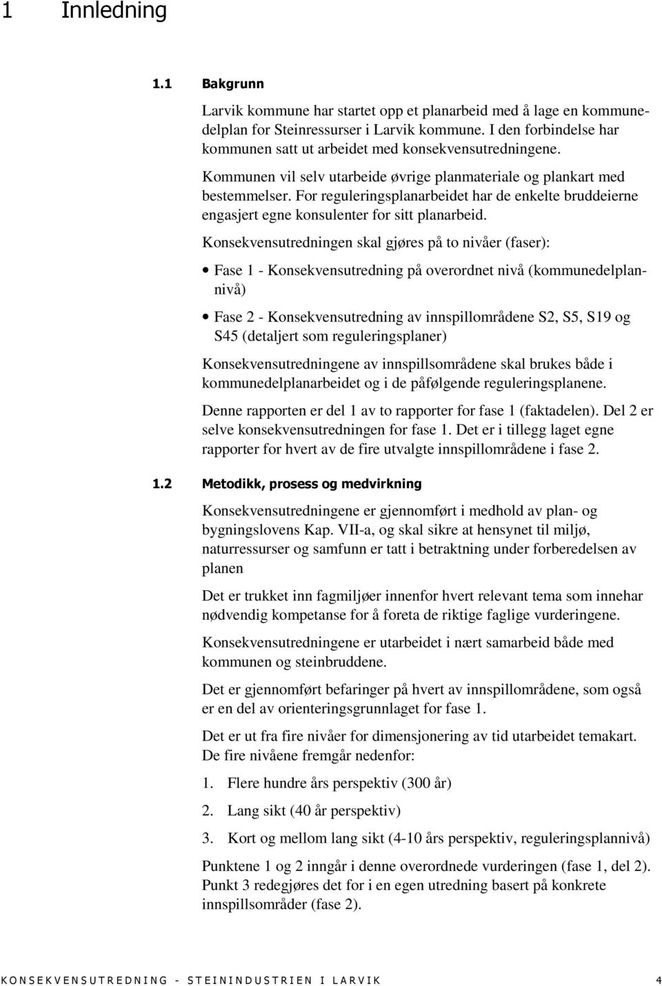 For reguleringsplanarbeidet har de enkelte bruddeierne engasjert egne konsulenter for sitt planarbeid.