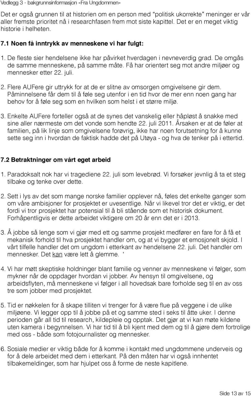 Få har orientert seg mot andre miljøer og mennesker etter 22. juli. 2. Flere AUFere gir uttrykk for at de er slitne av omsorgen omgivelsene gir dem.