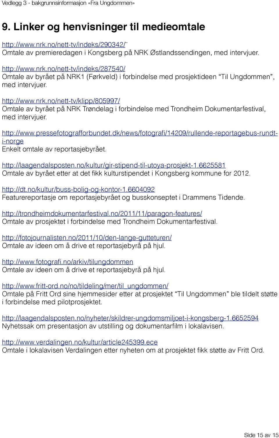 dk/news/fotografi/14209/rullende-reportagebus-rundti-norge Enkelt omtale av reportasjebyrået. http://laagendalsposten.no/kultur/gir-stipend-til-utoya-prosjekt-1.