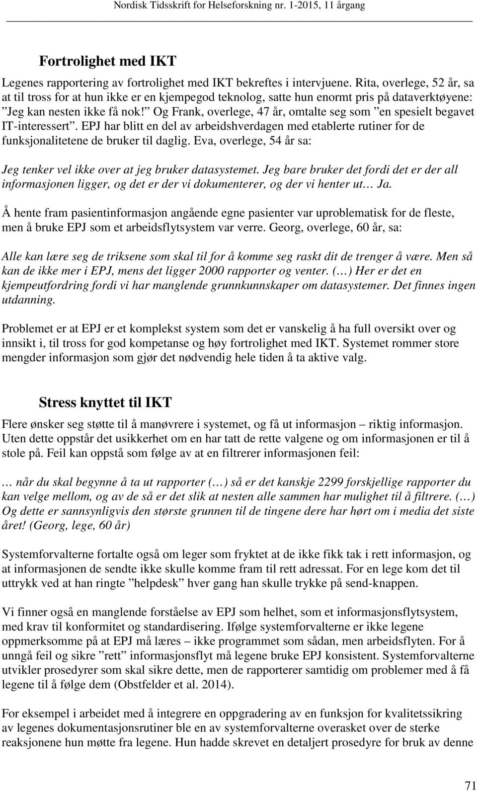 Og Frank, overlege, 47 år, omtalte seg som en spesielt begavet IT-interessert. EPJ har blitt en del av arbeidshverdagen med etablerte rutiner for de funksjonalitetene de bruker til daglig.