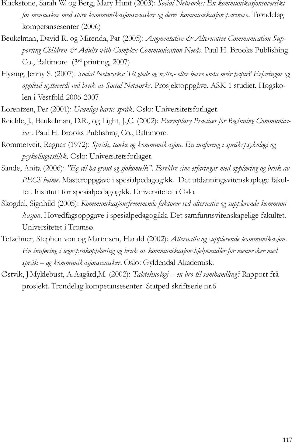 Brooks Publishing Co., Baltimore (3 rd printing, 2007) Hysing, Jenny S. (2007): Social Networks: Til glede og nytte,- eller berre enda meir papir?