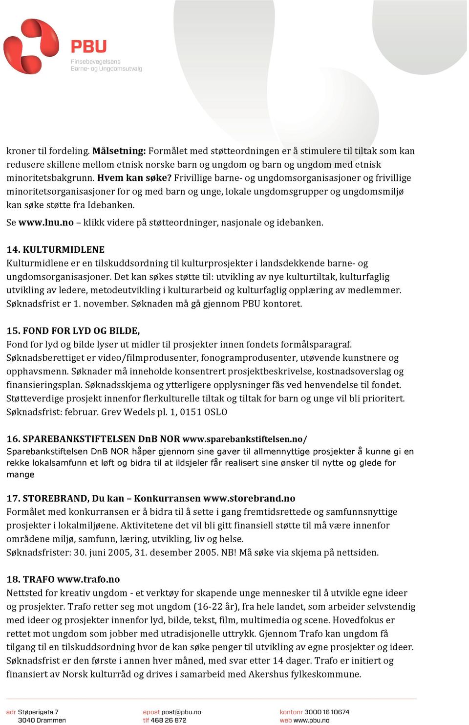 no klikkviderepåstøtteordninger,nasjonaleogidebanken. 14.KULTURMIDLENE Kulturmidleneerentilskuddsordningtilkulturprosjekterilandsdekkendebarne og ungdomsorganisasjoner.