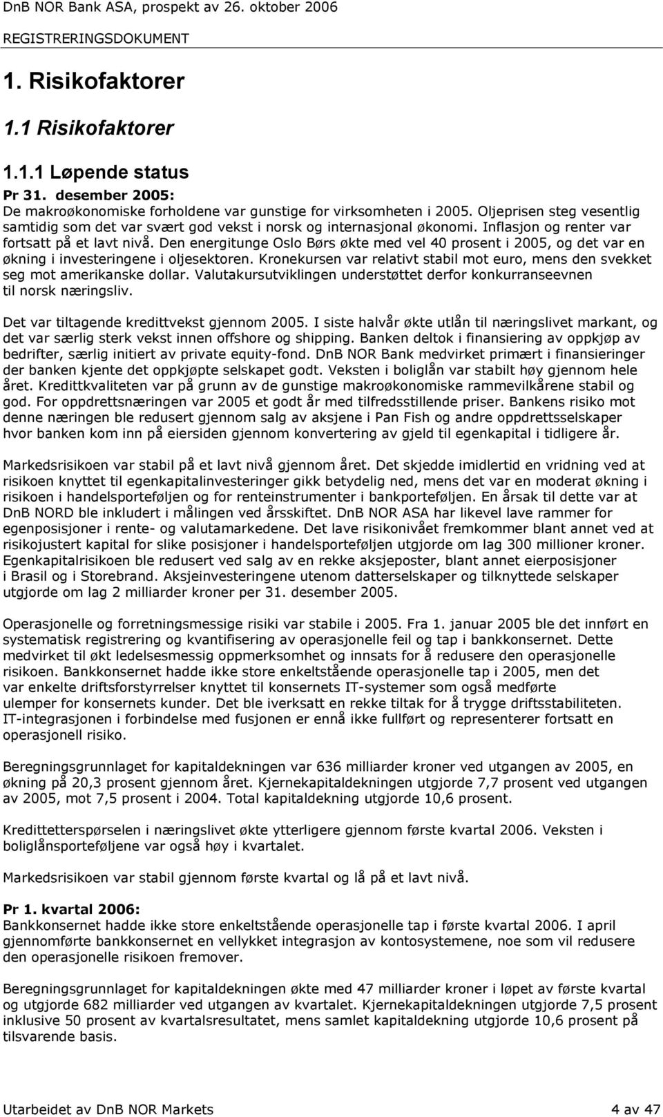 Inflasjon og renter var fortsatt på et lavt nivå. Den energitunge Oslo Børs økte med vel 40 prosent i 2005, og det var en økning i investeringene i oljesektoren.