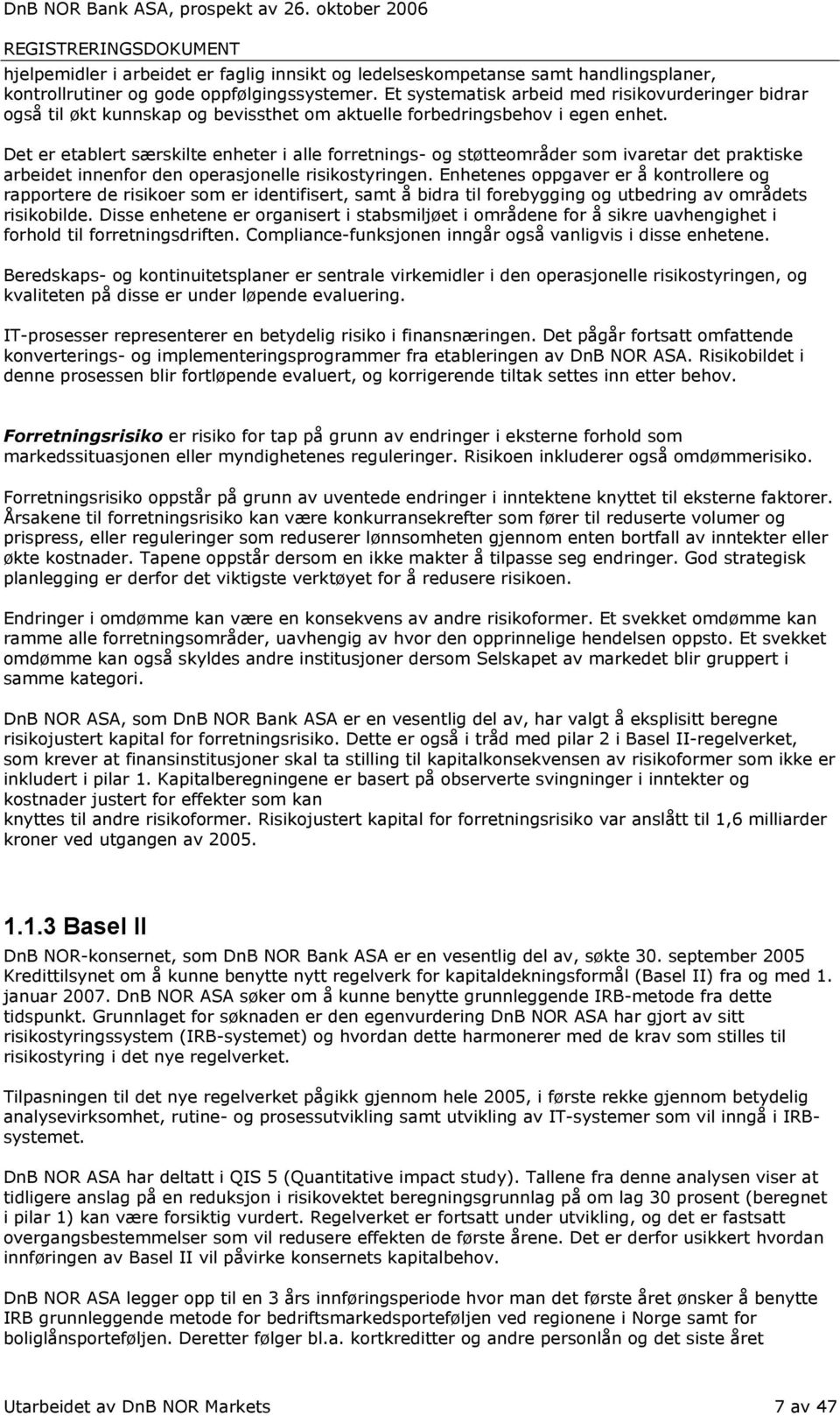 Det er etablert særskilte enheter i alle forretnings- og støtteområder som ivaretar det praktiske arbeidet innenfor den operasjonelle risikostyringen.