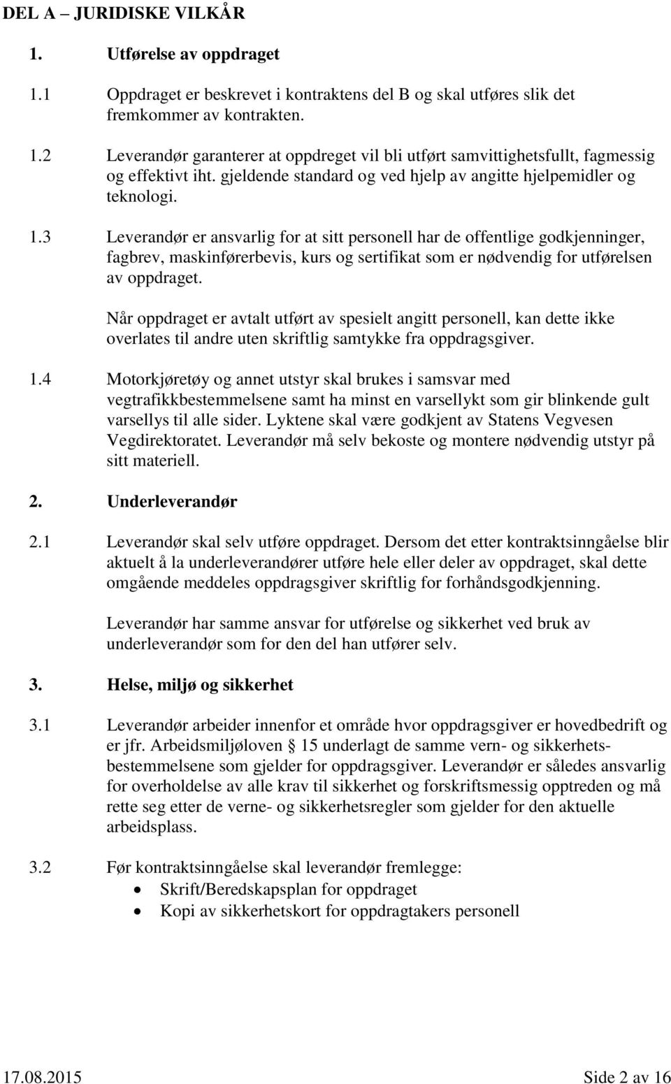 3 Leverandør er ansvarlig for at sitt personell har de offentlige godkjenninger, fagbrev, maskinførerbevis, kurs og sertifikat som er nødvendig for utførelsen av oppdraget.