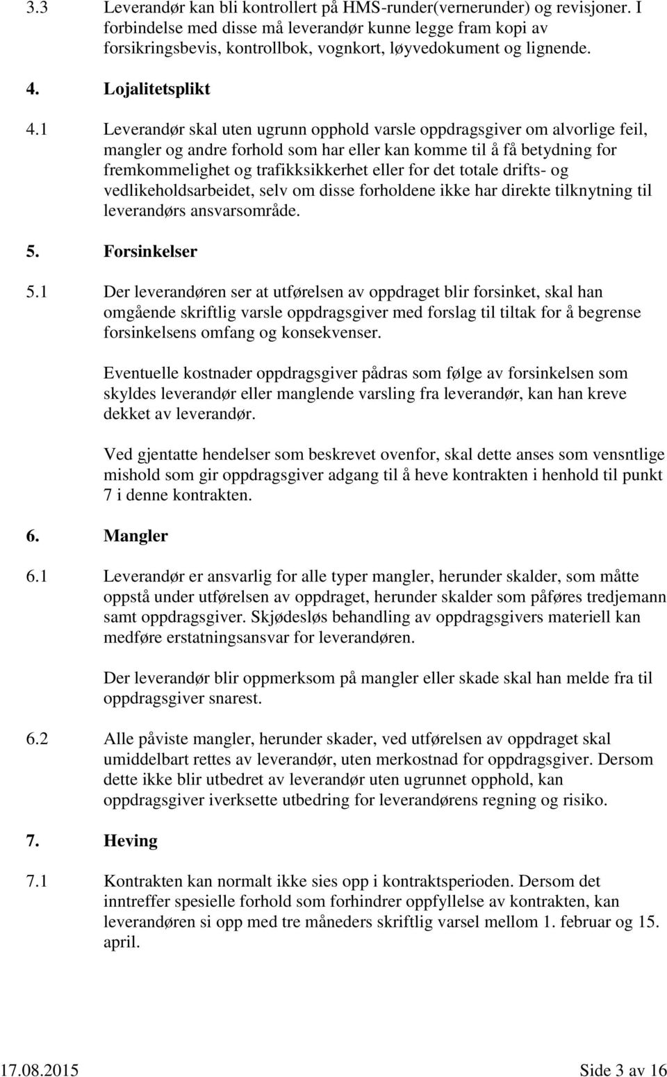 1 Leverandør skal uten ugrunn opphold varsle oppdragsgiver om alvorlige feil, mangler og andre forhold som har eller kan komme til å få betydning for fremkommelighet og trafikksikkerhet eller for det