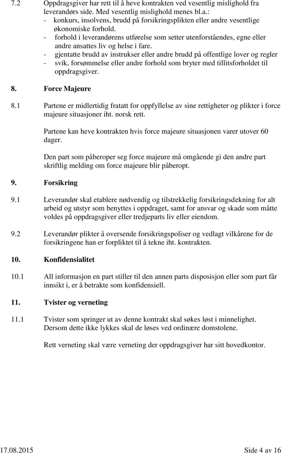 - gjentatte brudd av instrukser eller andre brudd på offentlige lover og regler - svik, forsømmelse eller andre forhold som bryter med tillitsforholdet til oppdragsgiver. 8. Force Majeure 8.