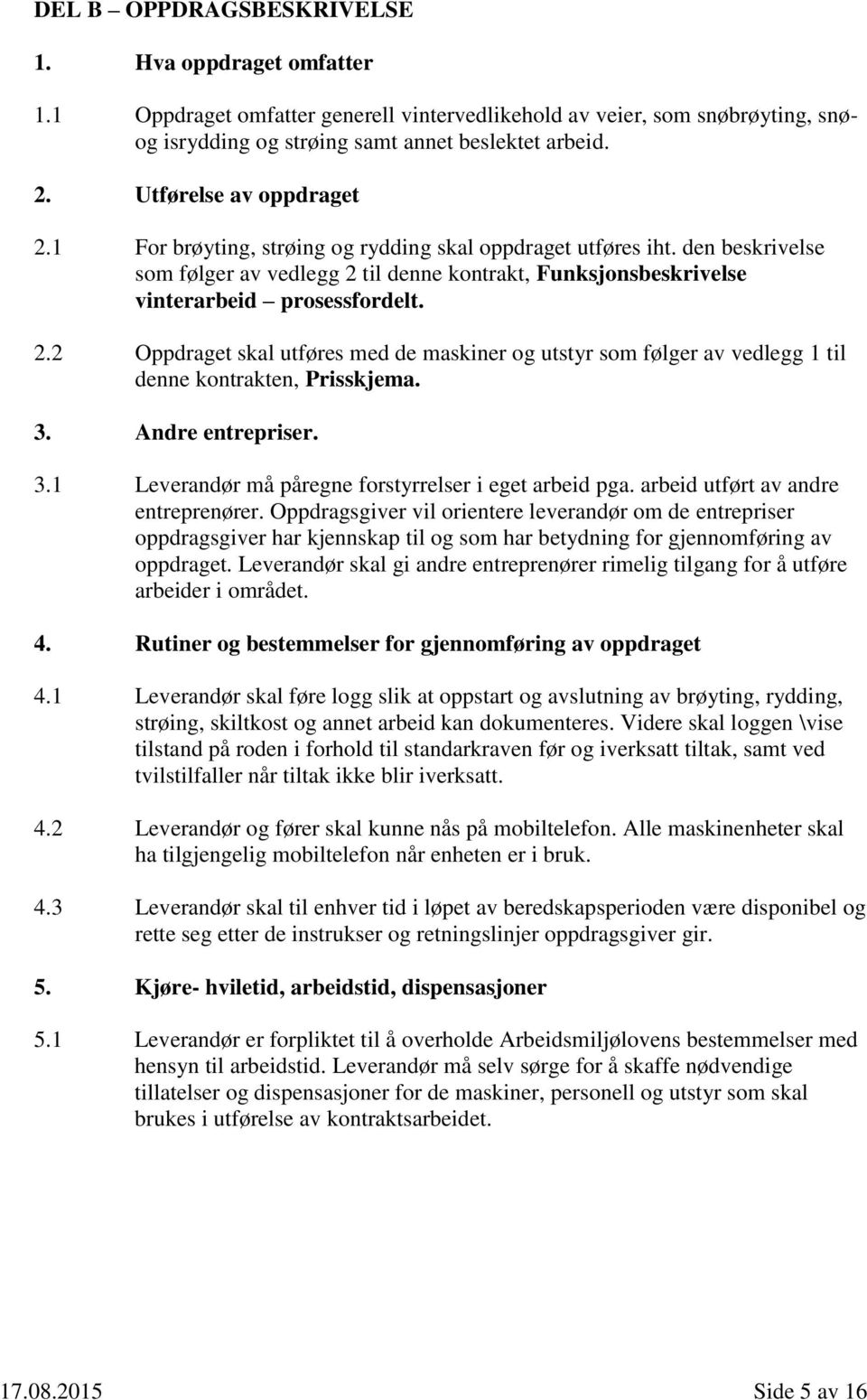 3. Andre entrepriser. 3.1 Leverandør må påregne forstyrrelser i eget arbeid pga. arbeid utført av andre entreprenører.