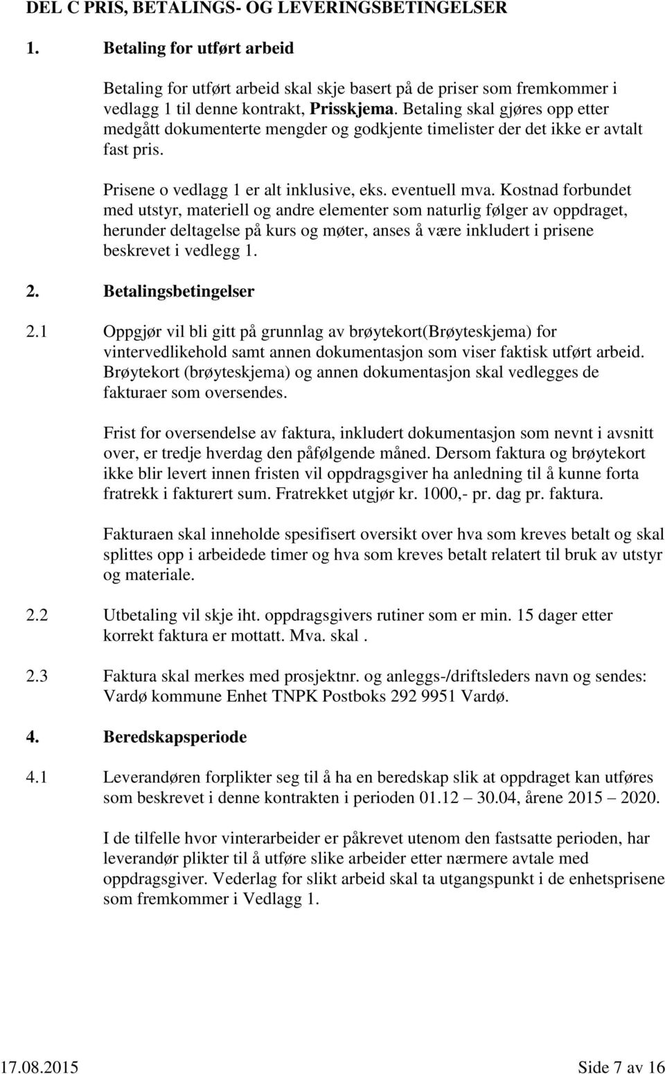 Kostnad forbundet med utstyr, materiell og andre elementer som naturlig følger av oppdraget, herunder deltagelse på kurs og møter, anses å være inkludert i prisene beskrevet i vedlegg 1. 2.