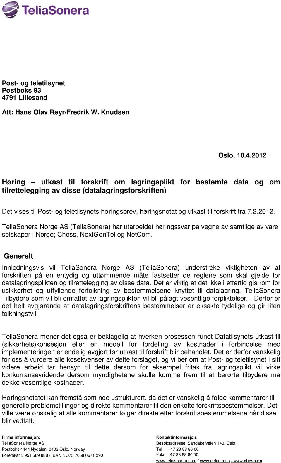 2012 Høring utkast til forskrift om lagringsplikt for bestemte data og om tilrettelegging av disse (datalagringsforskriften) Det vises til Post- og teletilsynets høringsbrev, høringsnotat og utkast