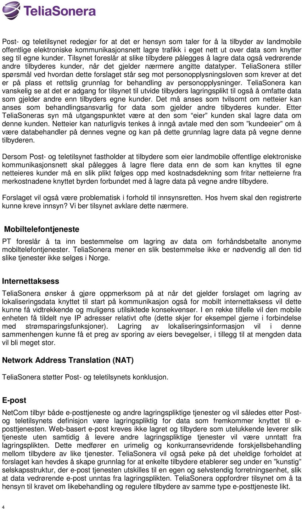 TeliaSonera stiller spørsmål ved hvordan dette forslaget står seg mot personopplysningsloven som krever at det er på plass et rettslig grunnlag for behandling av personopplysninger.