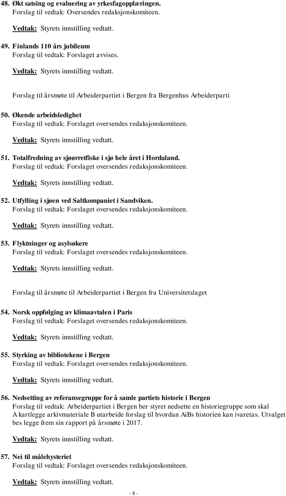 Totalfredning av sjøørretfiske i sjø hele året i Hordaland. Forslag til vedtak: Forslaget oversendes redaksjonskomiteen. 52. Utfylling i sjøen ved Saltkompaniet i Sandviken.