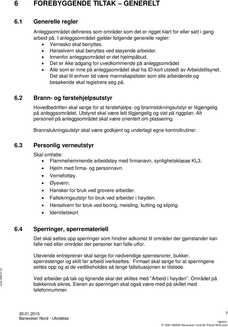 Det er ikke adgang for uvedkommende på anleggsområdet Alle som er inne på anleggsområdet skal ha ID-kort utstedt av Arbeidstilsynet.