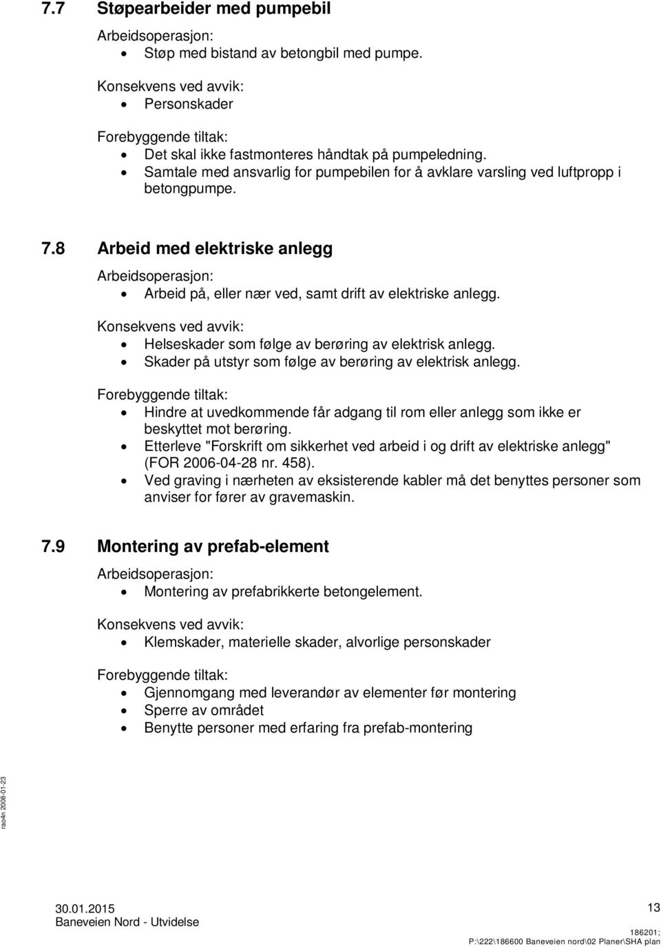 Konsekvens ved avvik: Helseskader som følge av berøring av elektrisk anlegg. Skader på utstyr som følge av berøring av elektrisk anlegg.