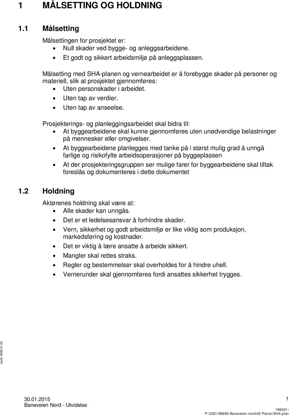 Prosjekterings- og planleggingsarbeidet skal bidra til: At byggearbeidene skal kunne gjennomføres uten unødvendige belastninger på mennesker eller omgivelser.