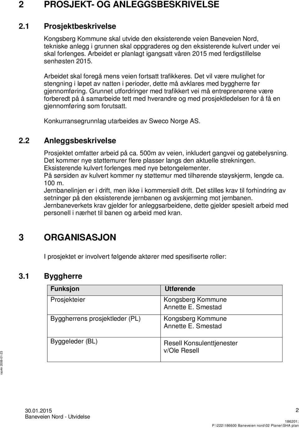 Arbeidet er planlagt igangsatt våren 2015 med ferdigstillelse senhøsten 2015. Arbeidet skal foregå mens veien fortsatt trafikkeres.