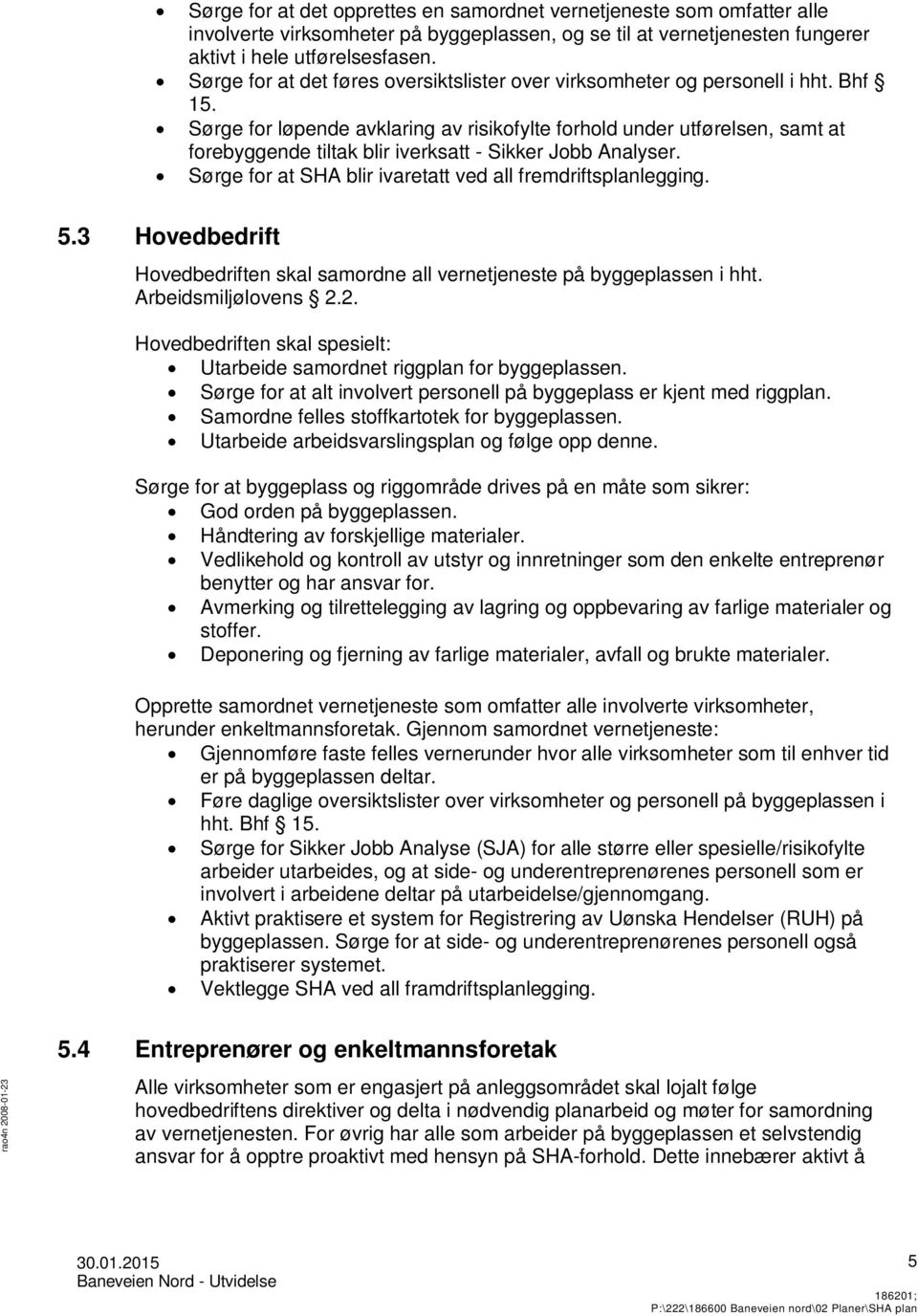 Sørge for løpende avklaring av risikofylte forhold under utførelsen, samt at forebyggende tiltak blir iverksatt - Sikker Jobb Analyser. Sørge for at SHA blir ivaretatt ved all fremdriftsplanlegging.