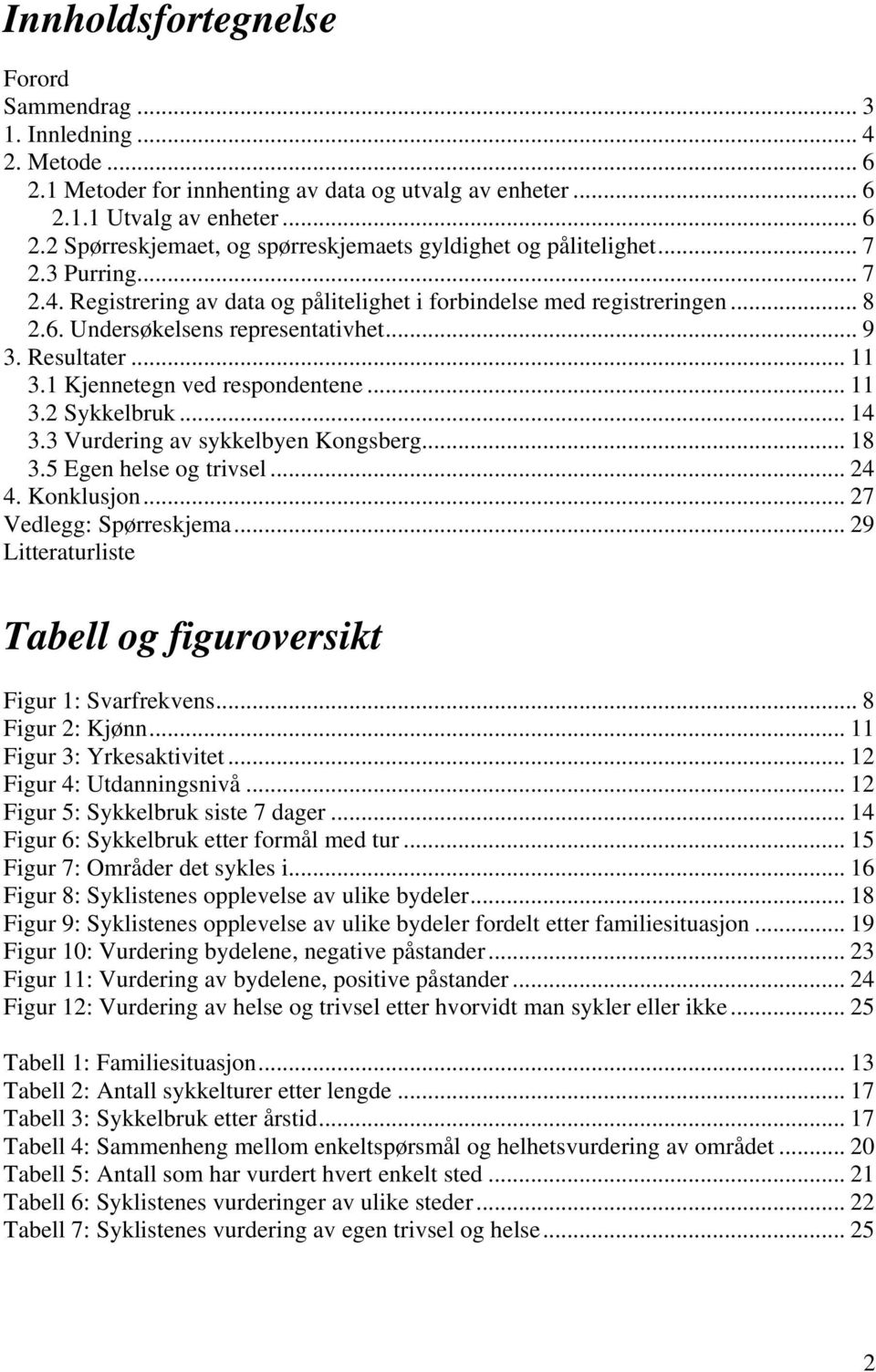 .. 11 3.2 Sykkelbruk... 14 3.3 Vurdering av sykkelbyen Kongsberg... 18 3.5 Egen helse og trivsel... 24 4. Konklusjon... 27 Vedlegg: Spørreskjema.