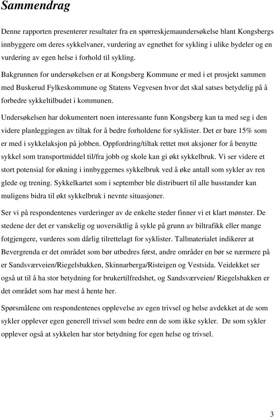 Bakgrunnen for undersøkelsen er at Kongsberg Kommune er med i et prosjekt sammen med Buskerud Fylkeskommune og Statens Vegvesen hvor det skal satses betydelig på å forbedre sykkeltilbudet i kommunen.