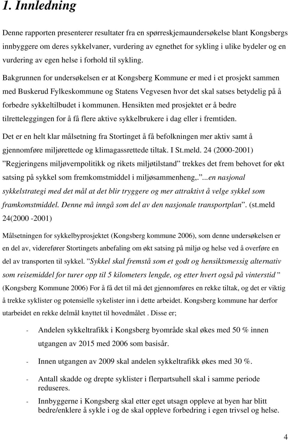 Bakgrunnen for undersøkelsen er at Kongsberg Kommune er med i et prosjekt sammen med Buskerud Fylkeskommune og Statens Vegvesen hvor det skal satses betydelig på å forbedre sykkeltilbudet i kommunen.