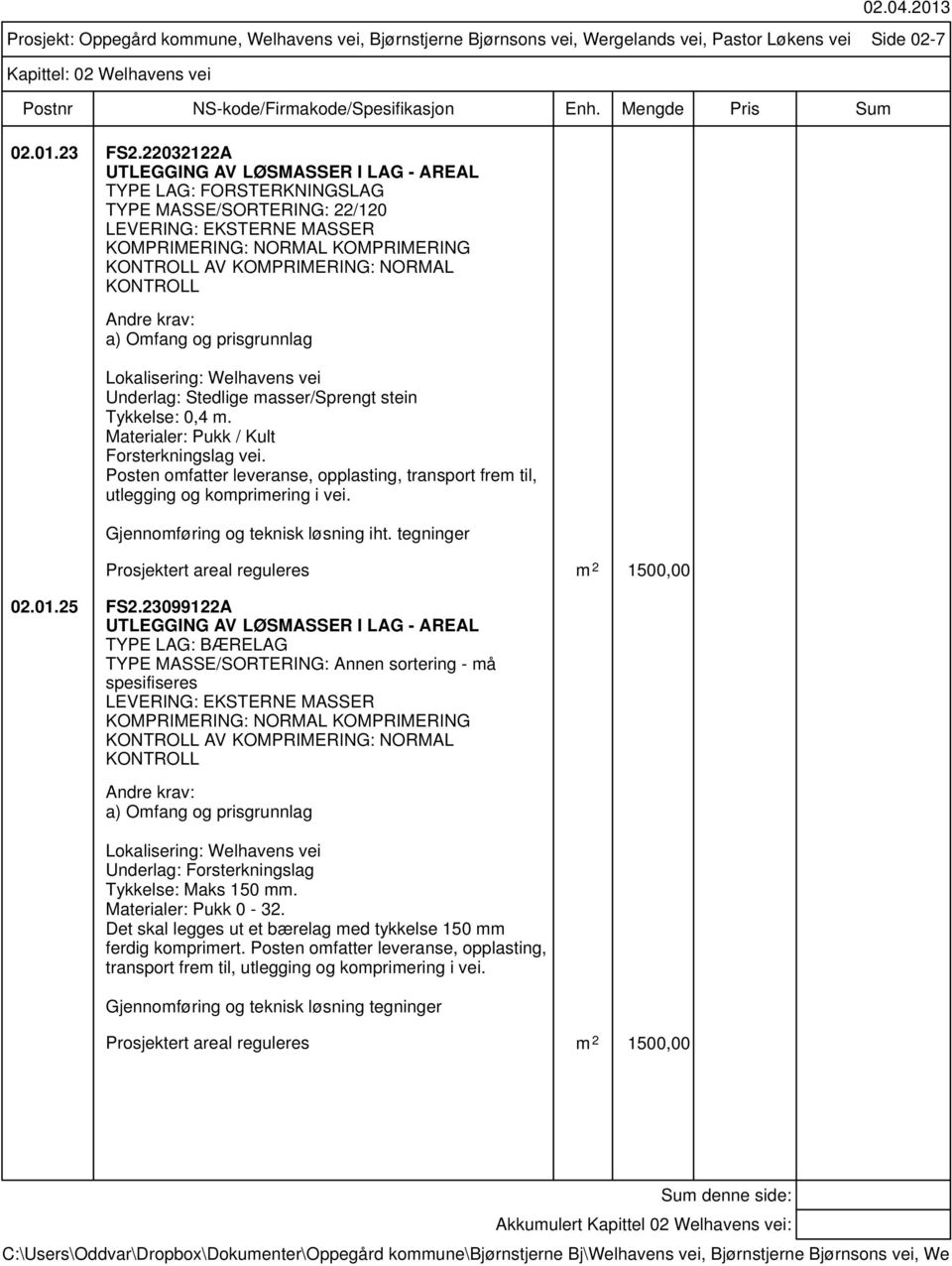 KONTROLL Lokalisering: Welhavens vei Underlag: Stedlige masser/sprengt stein Tykkelse: 0,4 m. Materialer: Pukk / Kult Forsterkningslag vei.