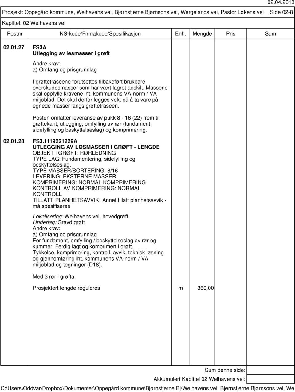 Posten omfatter leveranse av pukk 8-16 (22) frem til grøftekant, utlegging, omfylling av rør (fundament, sidefylling og beskyttelseslag) og komprimering. 02.01.28 FS3.