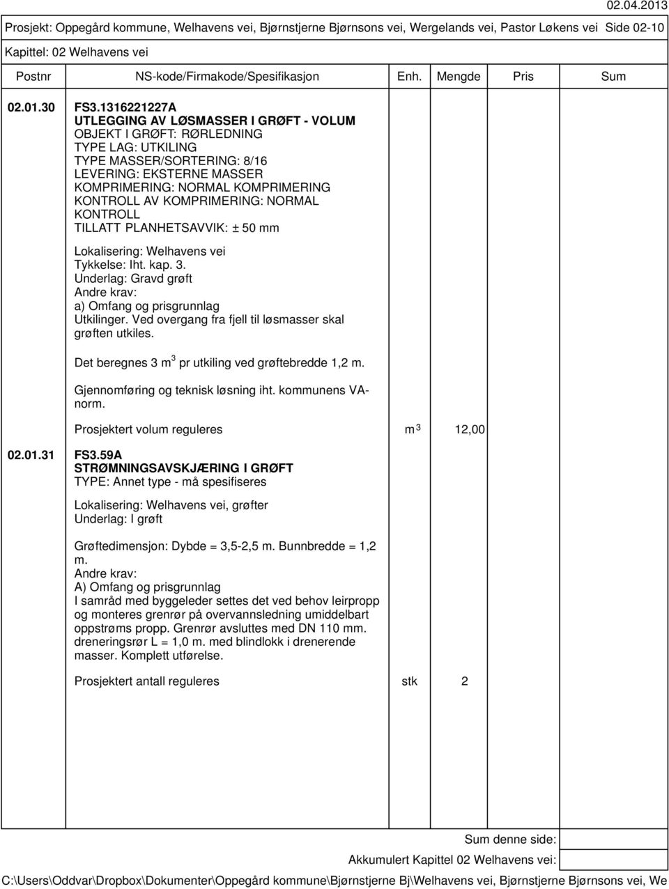 KOMPRIMERING: NORMAL KONTROLL TILLATT PLANHETSAVVIK: ± 50 mm Lokalisering: Welhavens vei Tykkelse: Iht. kap. 3. Underlag: Gravd grøft Utkilinger.