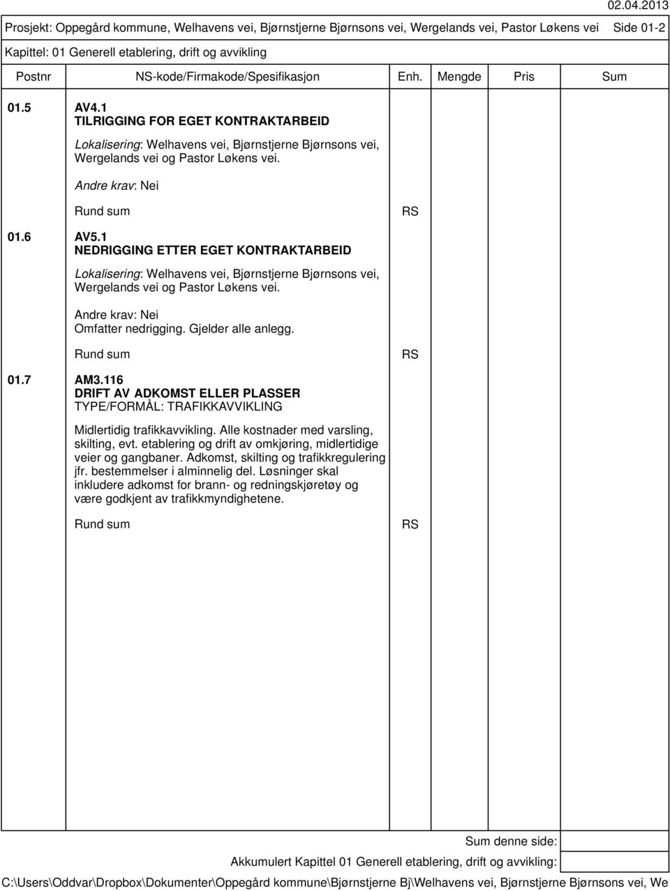 1 NEDRIGGING ETTER EGET KONTRAKTARBEID Lokalisering: Welhavens vei, Bjørnstjerne Bjørnsons vei, Wergelands vei og Pastor Løkens vei. Nei Omfatter nedrigging. Gjelder alle anlegg. Rund sum RS 01.7 AM3.