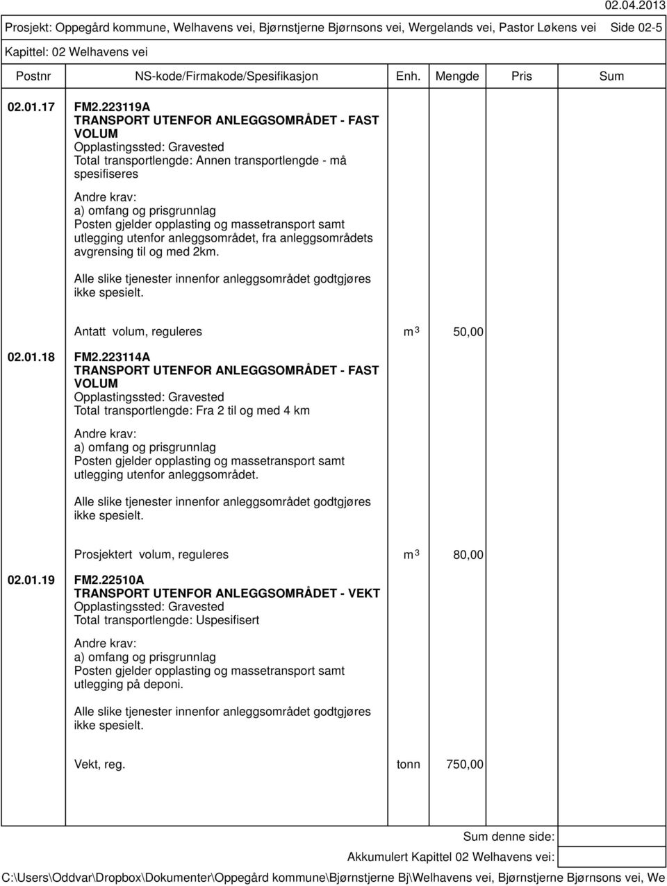 massetransport samt utlegging utenfor anleggsområdet, fra anleggsområdets avgrensing til og med 2km. Alle slike tjenester innenfor anleggsområdet godtgjøres ikke spesielt.