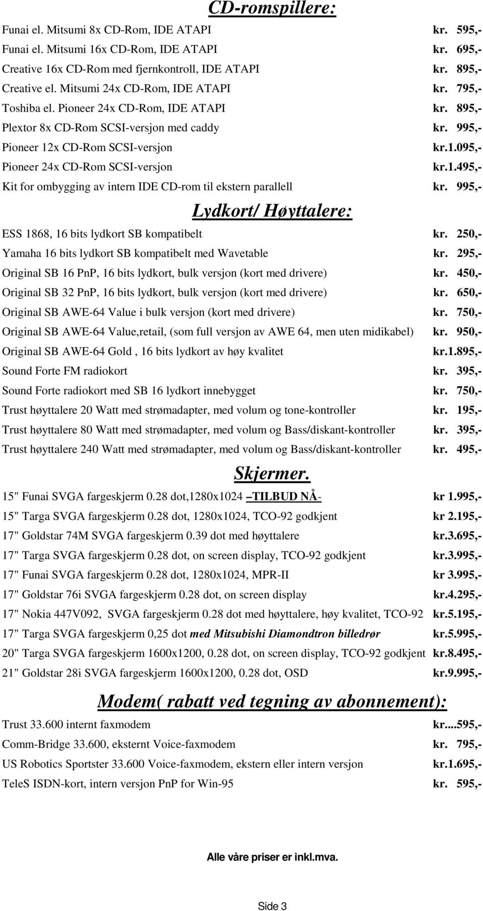 1.495,- Kit for ombygging av intern IDE CD-rom til ekstern parallell kr. 995,- Lydkort/ Høyttalere: ESS 1868, 16 bits lydkort SB kompatibelt kr.