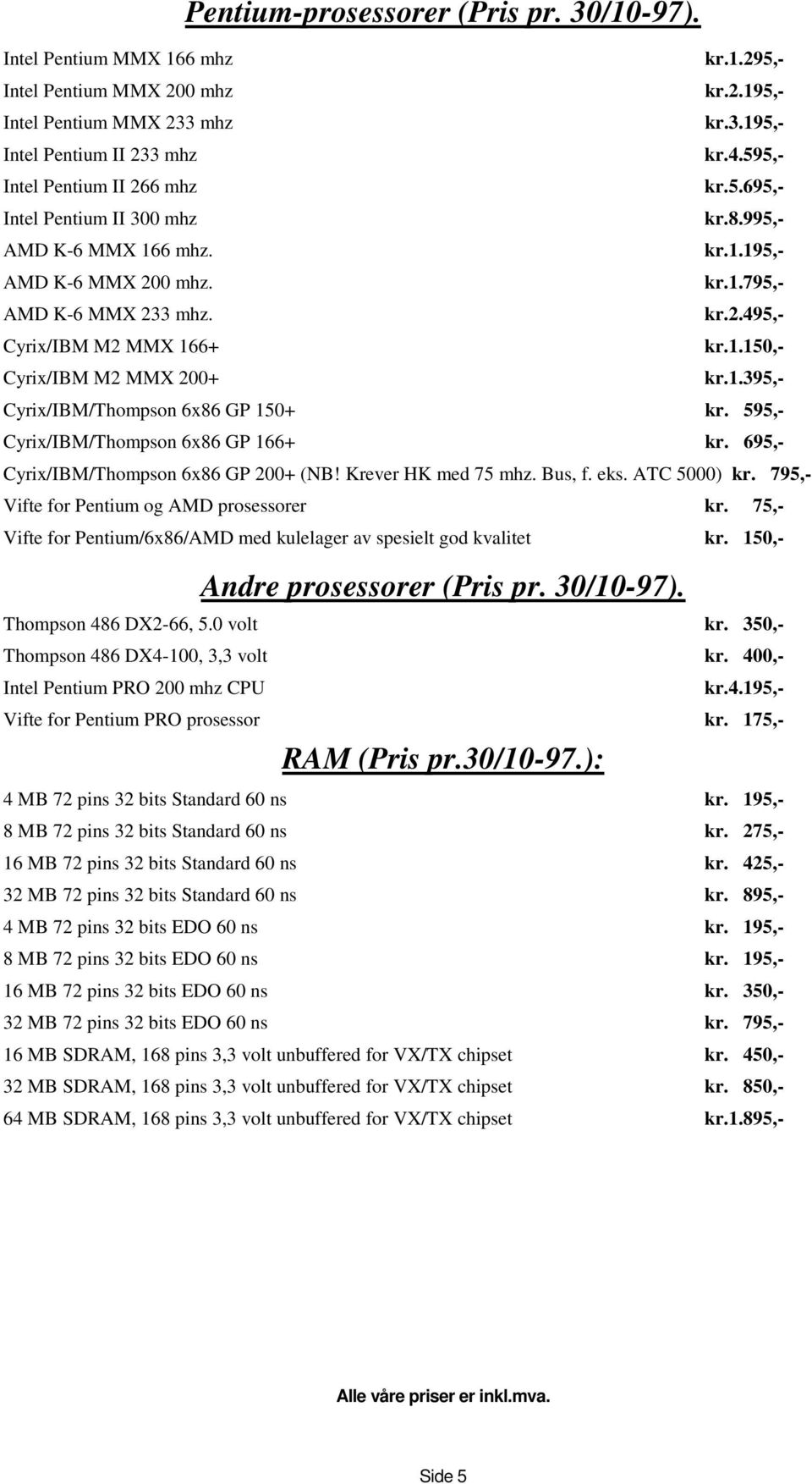 1.395,- Cyrix/IBM/Thompson 6x86 GP 150+ kr. 595,- Cyrix/IBM/Thompson 6x86 GP 166+ kr. 695,- Cyrix/IBM/Thompson 6x86 GP 200+ (NB! Krever HK med 75 mhz. Bus, f. eks. ATC 5000) kr.