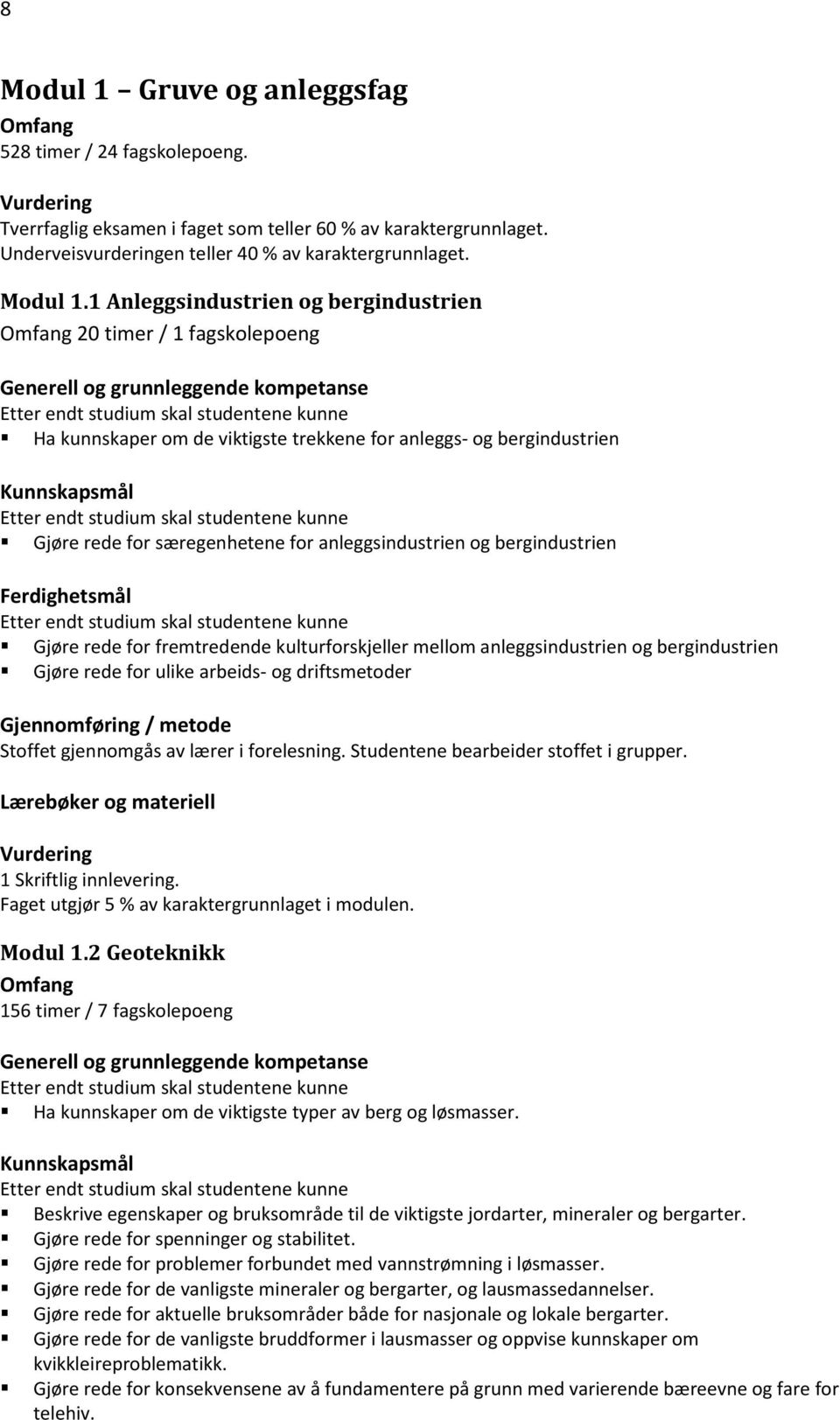 1 Anleggsindustrien og bergindustrien 20 timer / 1 fagskolepoeng Ha kunnskaper om de viktigste trekkene for anleggs- og bergindustrien Gjøre rede for særegenhetene for anleggsindustrien og